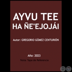 AYVU TEE HA ÑE'EJOJÁI - Autor: GREGORIO GÓMEZ CENTURIÓN - Año 2023